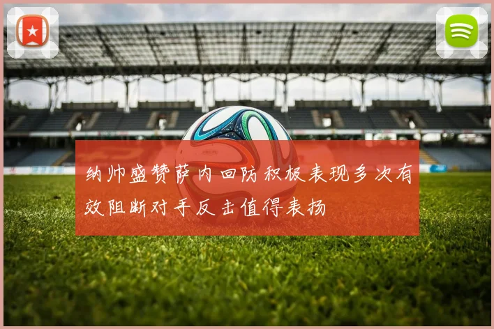 纳帅盛赞萨内回防积极表现多次有效阻断对手反击值得表扬