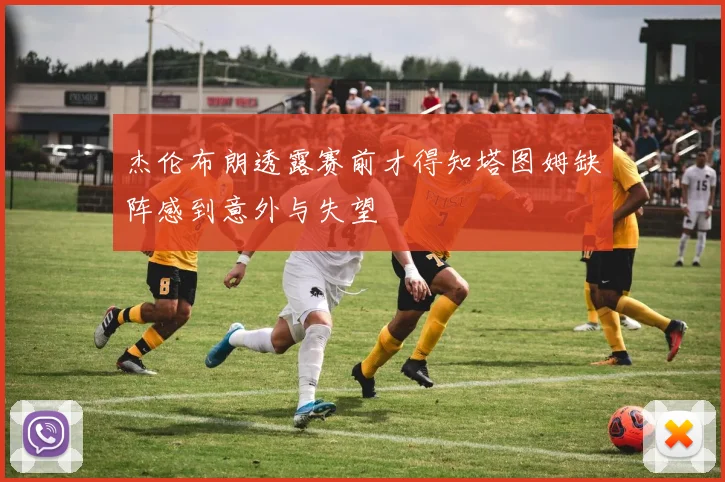 杰伦布朗透露赛前才得知塔图姆缺阵感到意外与失望