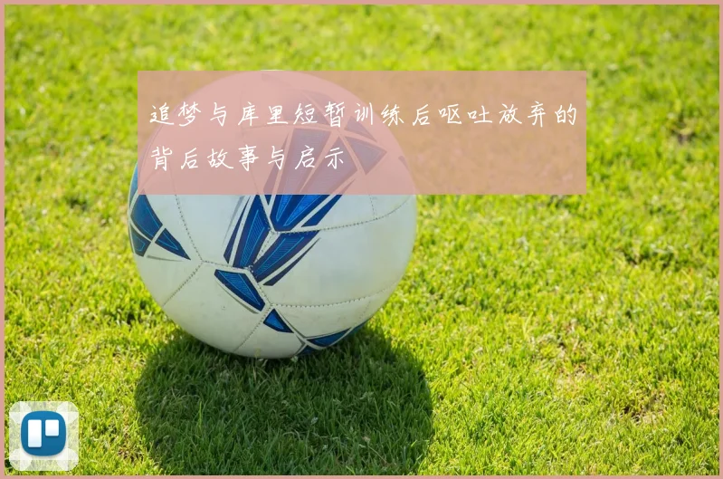 追梦与库里短暂训练后呕吐放弃的背后故事与启示